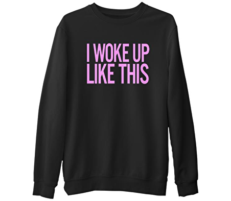 I Woke up Like This  Siyah Erkek Kalın Sweatshirt