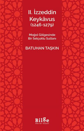 II.İzzeddin Keykâvus (1246-1279) -Moğol Gölgesinde Bir Selçuklu Sultanı-