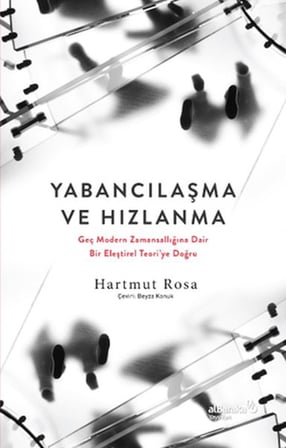 Yabancılaşma ve Hızlanma: Geç Modern Zamansallığına Dair Bir Eleştirel Teori’ye Doğru