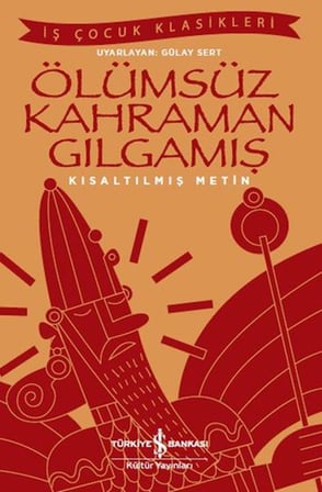 Ölümsüz Kahraman Gılgamış - İş Çocuk Klasikleri - Kısaltılmış Metin