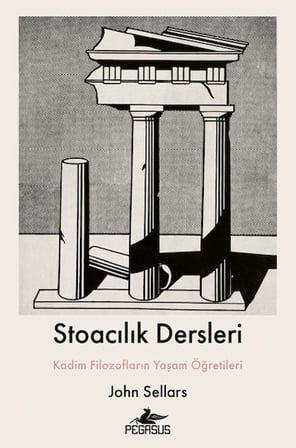 Stoacılık Dersleri : Kadim Filozofların Yaşam Öğretileri