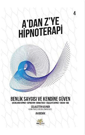 A’dan Z’ye Hipnoterapi - Benlik Saygısı ve Kendine Güven