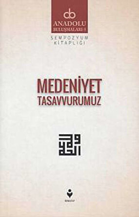 Anadolu Buluşmaları 5 - Medeniyet Tasavvurumuz