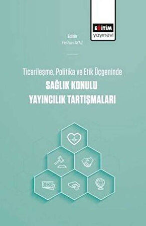 Ticarileşme, Politika Ve Etik Üçgeninde Sağlık Konulu Yayıncılık Tartışmaları