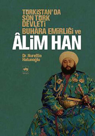 Türkistan’da Son Türk Devleti Buhara Emirliği ve Alim Han