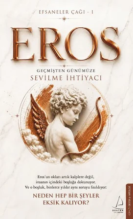 Efsaneler Çağı – 1 Eros: Geçmişten Günümüze Sevilme İhtiyacı Eros’un okları artık kalplere değil, i