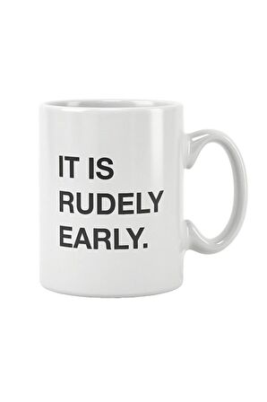 It Is Rudely Early Baskılı Kupa Bardak