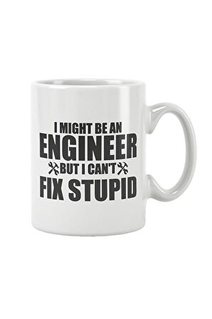 I Might Be An Engineer But I Can't Fix Stupid Mühendis Baskılı Kupa Bardak