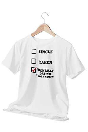 Sıngle Taken Mentally Dating İsme Özel Kişiselleştirilebilir Beyaz Unisex T-Shirt