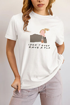 I Don't Even Have A Pla Phoebe Buffay Friends Baskılı Hediyelik Eğlenceli Beyaz Unisex T-Shirt