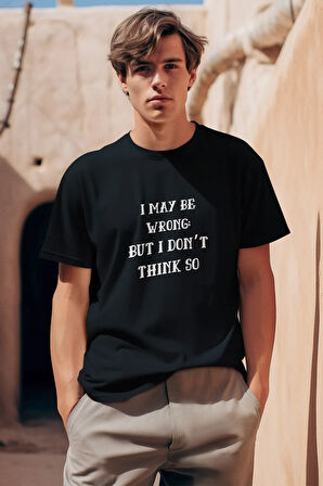 I May Be Wrong But I Dont Thınk So Yazı Baskılı Eğlenceli Unisex Bisiklet Yaka %100 Pamuklu T-Shirt