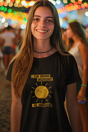 I Will Reborn Tomorrow As Every Yazılı Güneş Baskılı Kadın Motivasyon T-shirt