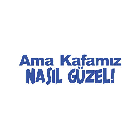 Ama Kafamız Nasıl Güzel Araba Sticker 17x17 Cm Mavi