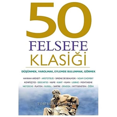 50 Felsefe Klasiği: Düşünmek, Varolmak, Eylemde Bulunmak, Görmek