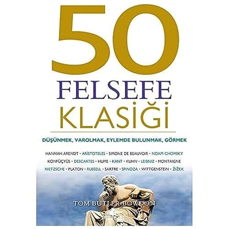 50 Felsefe Klasiği: Düşünmek, Varolmak, Eylemde Bulunmak, Görmek