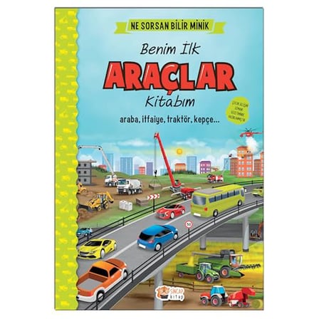İngilizce Destekli Benim İlk Araçlar Kitabım: Ne Sorsan Bilir Minik - Araba, itfaiye, traktör, kepçe...