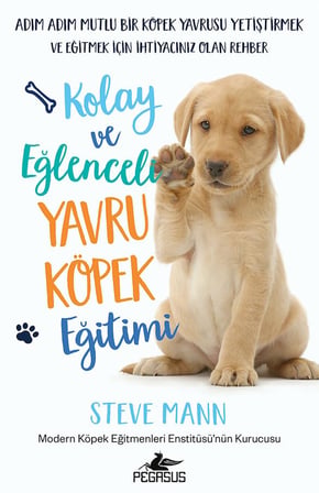Kolay ve Eğlenceli Yavru Köpek Eğitimi: Adım Adım Mutlu Bir Köpek Yavrusu Yetiştirmek Ve Eğitmek İçi