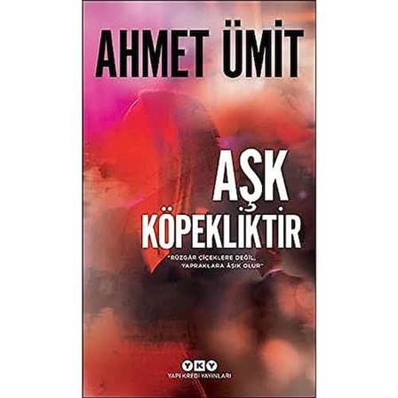 Aşk Köpekliktir: ''Rüzgar Çiçeklere Değil, Yapraklara Aşık Olur.''