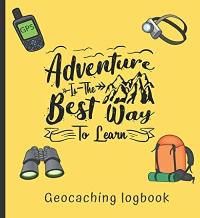 Adventure is The Best Way To Learn Geocaching Log book: Geocaching Log book: A log book and Journal to record GPS Geocaching
