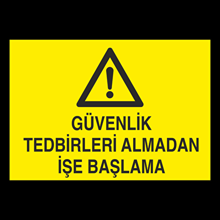 Güvenlik Tedbirleri Almadan İşe Başlama Uyarı Levhası