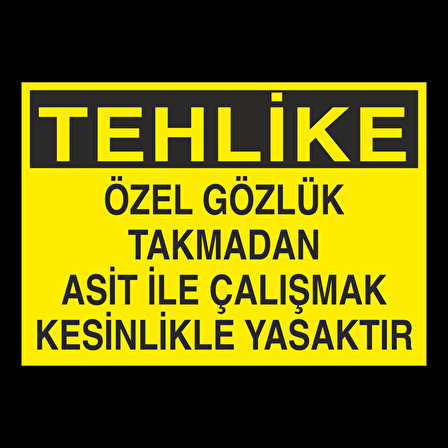 Özel Gözlük Takmadan Asit İle Çalışmak Kesinlikle Yasaktır Uyarı Levhası
