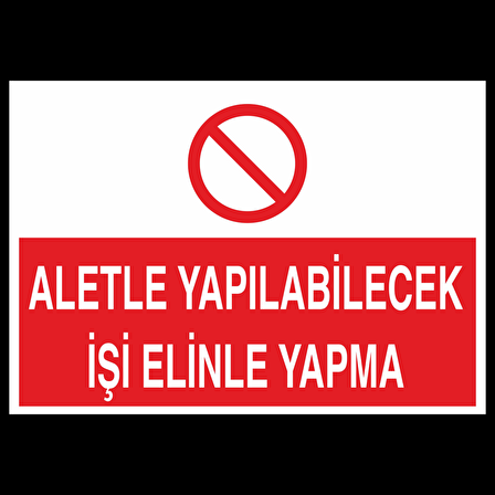 Aletle Yapılabilecek İşi Elinle Yapma Uyarı Levhası