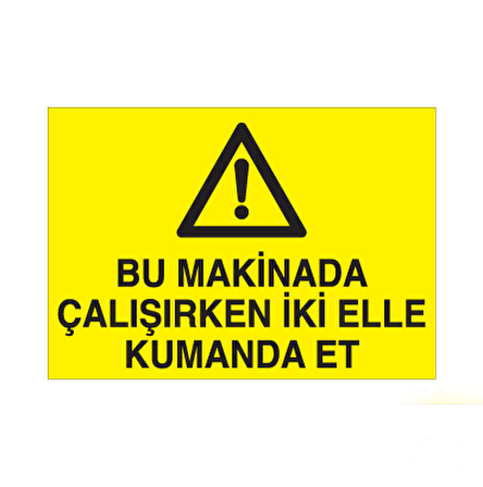 Bu Makinede Çalışırken İki Elle Kumanda Et Uyarı Levhası