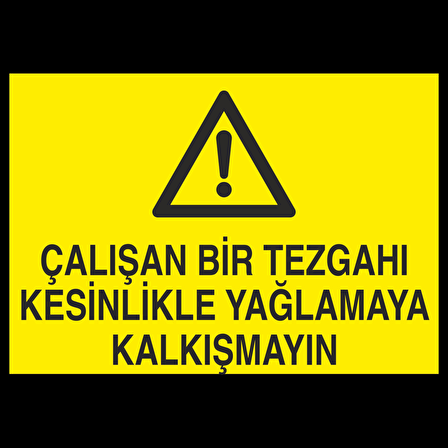 Çalışan Bir Tezgahı Kesinlikle Yağlamaya Kalkışma Uyarı Levhası