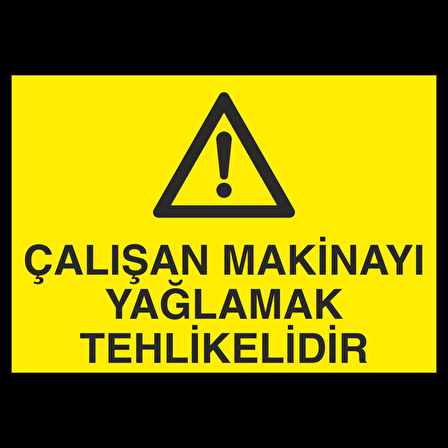 Çalışan Makineyi  Yağlamak Tehlikelidir Uyarı Levhası