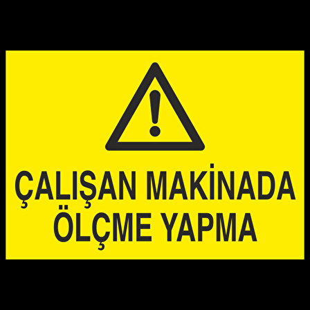Çalışan Makinede Ölçme Yapma Uyarı Levhası