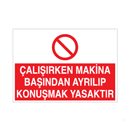 Çalışırken Makine Başından Ayrılıp Konuşmak Yasaktır Uyarı Levhası