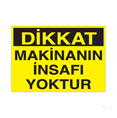 Dikkat Makinenın İnsafı Yoktur Uyarı Levhası