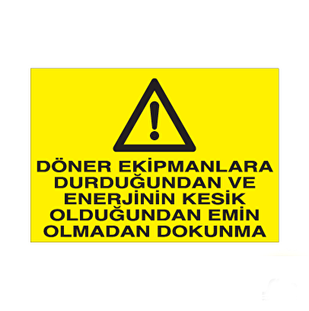 Döner Ekipmanlara Durduğunda Enerjinin Kesik Olduğuna Emin Olmadan Dokunma Uyarı Levhası