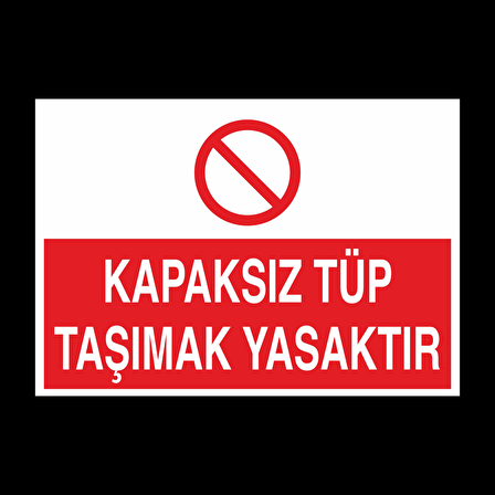 Kapaksız Tüp Taşımak Yasaktır Uyarı Levhası