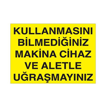 Kullanmasını Bilmediniğiniz Makine Cihaz ve Aletle Uğraşmayınız Uyarı Levhası