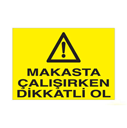 Makasta Çalışırken Dikkatli Ol Uyarı Levhası
