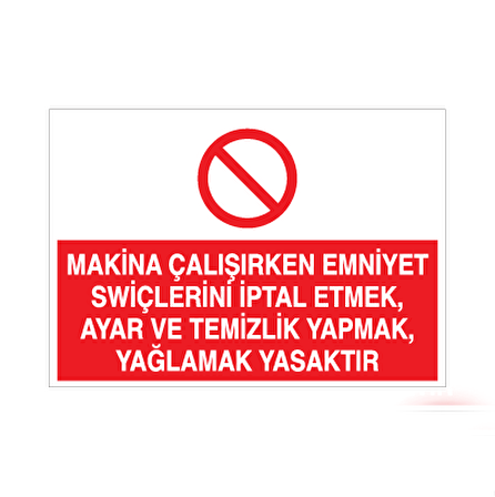 Makina Çalışırken Emniyet Swiçlerini İptal Etmek, Ayar ve Temizlik Yapmak, Yağlamak Yasaktır Uyarı Levhası