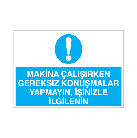 Makine Çalışırken Gereksiz Konuşmalar Yapmayın, İşinizle İlgileniniz Uyarı Levhası