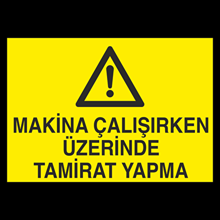 Makine Çalışırken Üzerinde Tamirat Yapma Uyarı Levhası