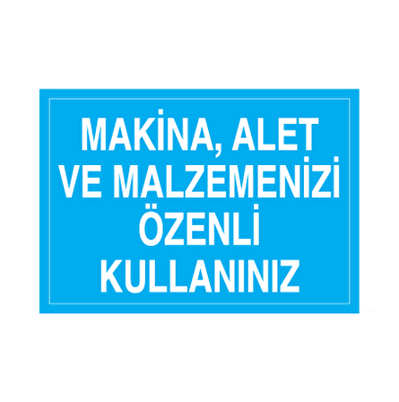 Makina, Alet Ve Malzemenizi Özenli Kullanınız Uyarı Levhası