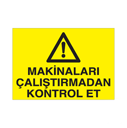 Makineleri Çalıştırmadan Kontrol Et Uyarı Levhası