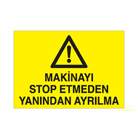 Makinayı Stop Etmeden Yanından Ayrılma Uyarı Levhası