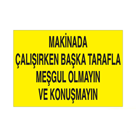 Makinayla Çalışırken Başka Tarafla Meşgul Olmayın Uyarı Levhası