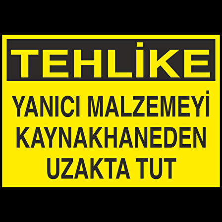 Tehlike - Yanıcı Malzemeyi Kaynakhaneden Uzak Tut Uyarı Levhası