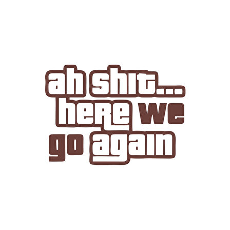 Ah Shit Here We Go Again Araba Sticker 17x17 Cm Kahverengi
