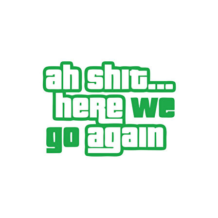 Ah Shit Here We Go Again Araba Sticker 17x17 Cm Yeşil