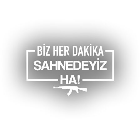 Biz Her Dakika Sahnedeyiz Ha! Araba Sticker 17x17 Cm Beyaz