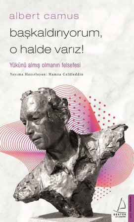 Başkaldırıyorum, O Halde Varız - Yükünü Almış Olmanın Felsefesi