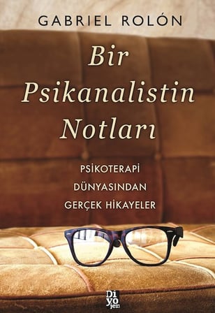Bir Psikanalistin Notları - Psikoterapi Dünyasından Gerçek Hikayeler