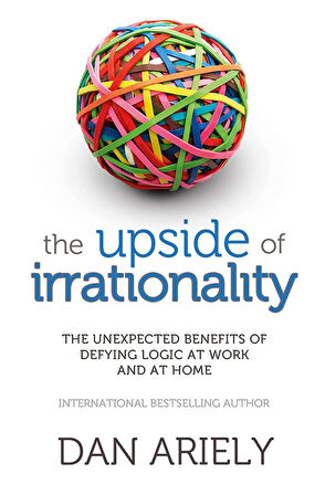 The Upside of Irrationality  -Dan Ariely